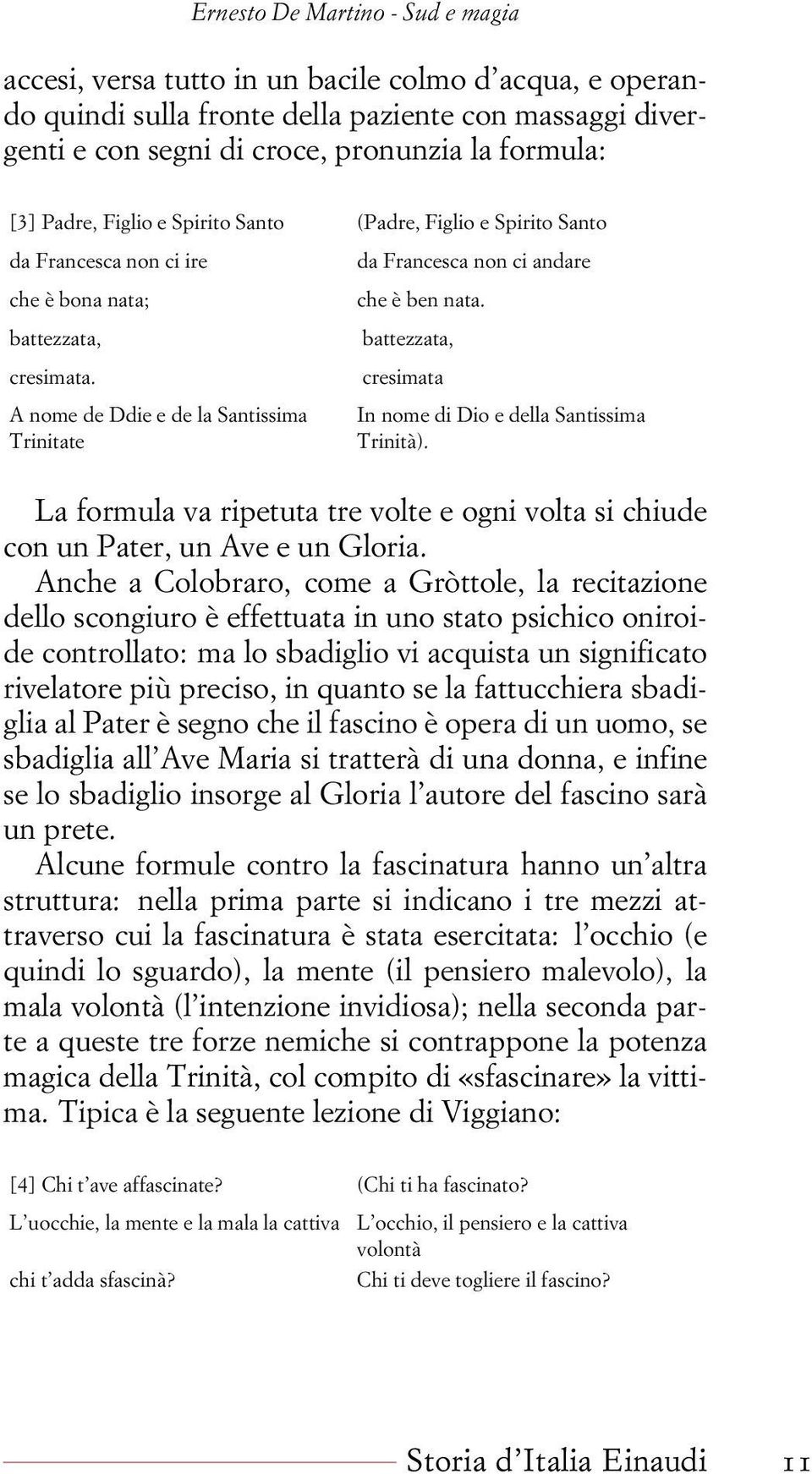 battezzata, cresimata In nome di Dio e della Santissima Trinità). La formula va ripetuta tre volte e ogni volta si chiude con un Pater, un Ave e un Gloria.