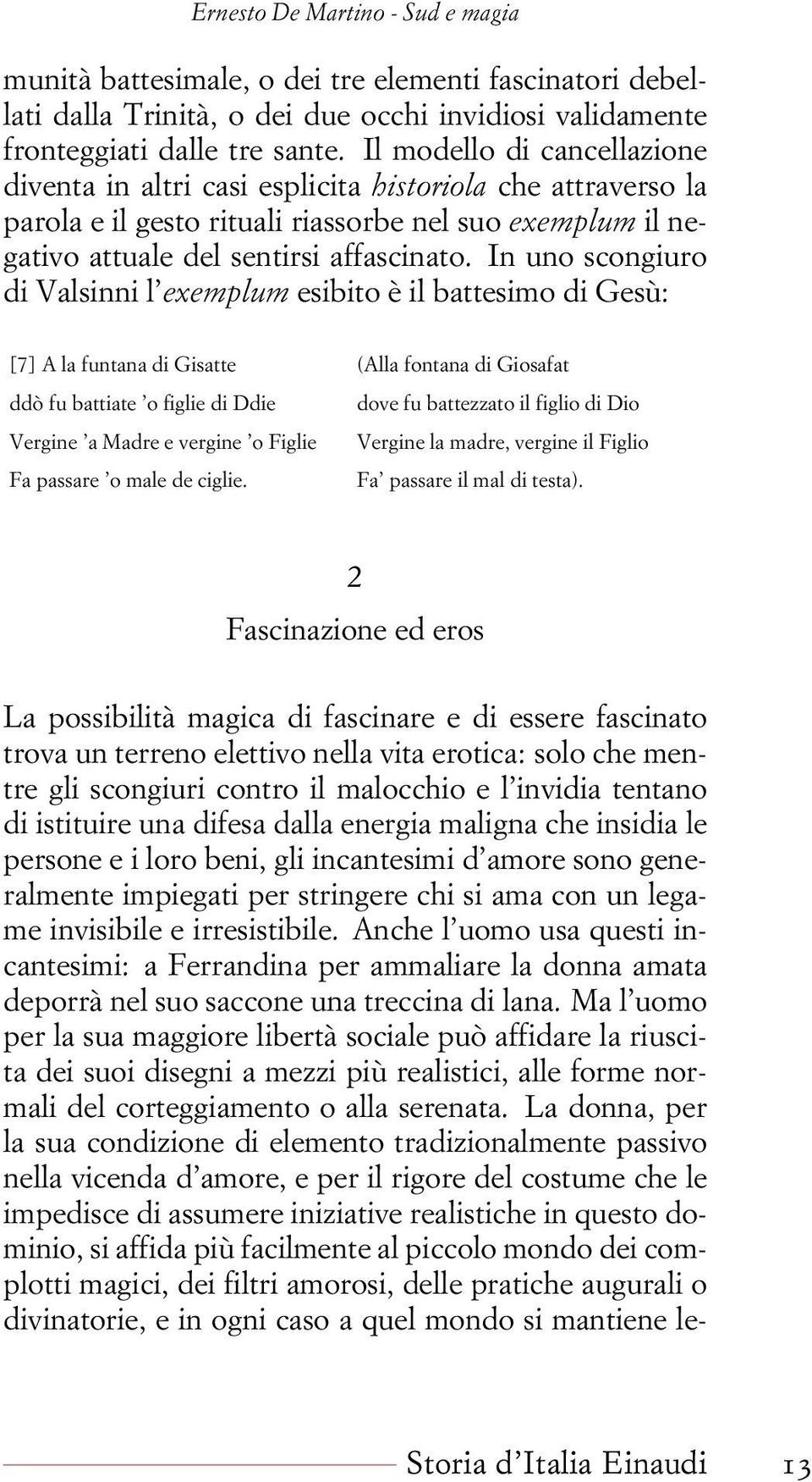 In uno scongiuro di Valsinni l exemplum esibito è il battesimo di Gesù: [7] A la funtana di Gisatte (Alla fontana di Giosafat ddò fu battiate o figlie di Ddie dove fu battezzato il figlio di Dio