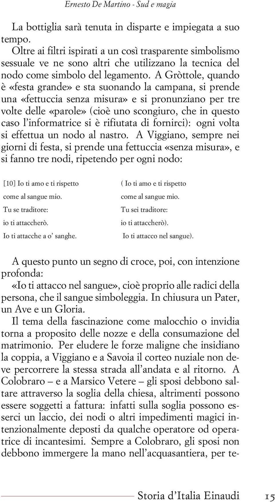 A Gròttole, quando è «festa grande» e sta suonando la campana, si prende una «fettuccia senza misura» e si pronunziano per tre volte delle «parole» (cioè uno scongiuro, che in questo caso l