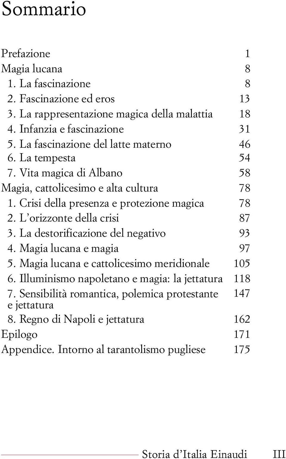 L orizzonte della crisi 87 3. La destorificazione del negativo 93 4. Magia lucana e magia 97 5. Magia lucana e cattolicesimo meridionale 105 6.