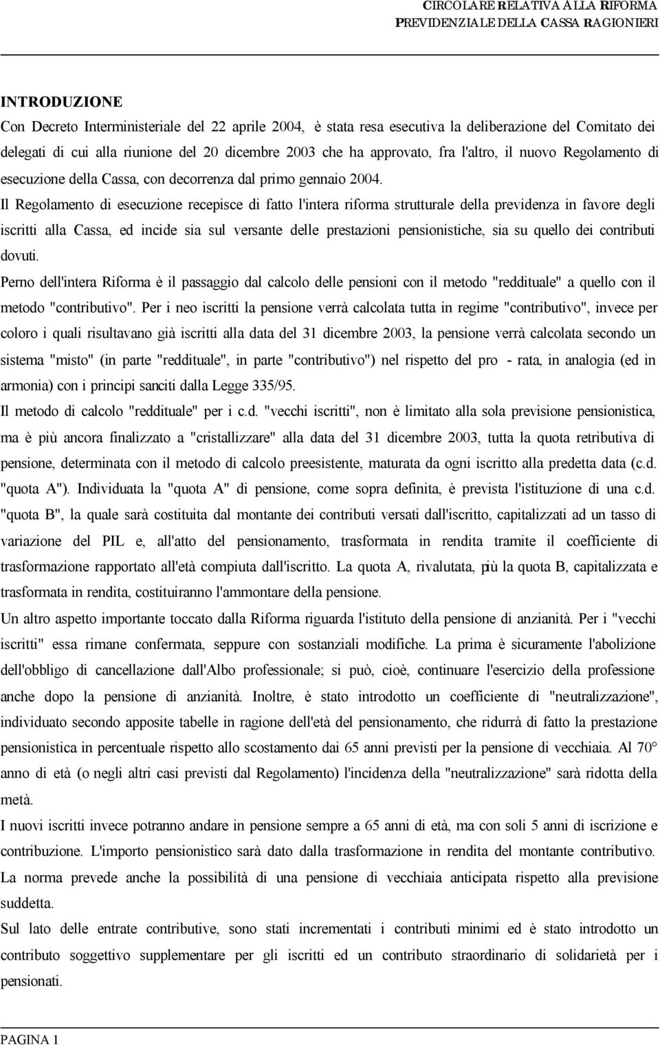 Il Regolamento di esecuzione recepisce di fatto l'intera riforma strutturale della previdenza in favore degli iscritti alla Cassa, ed incide sia sul versante delle prestazioni pensionistiche, sia su