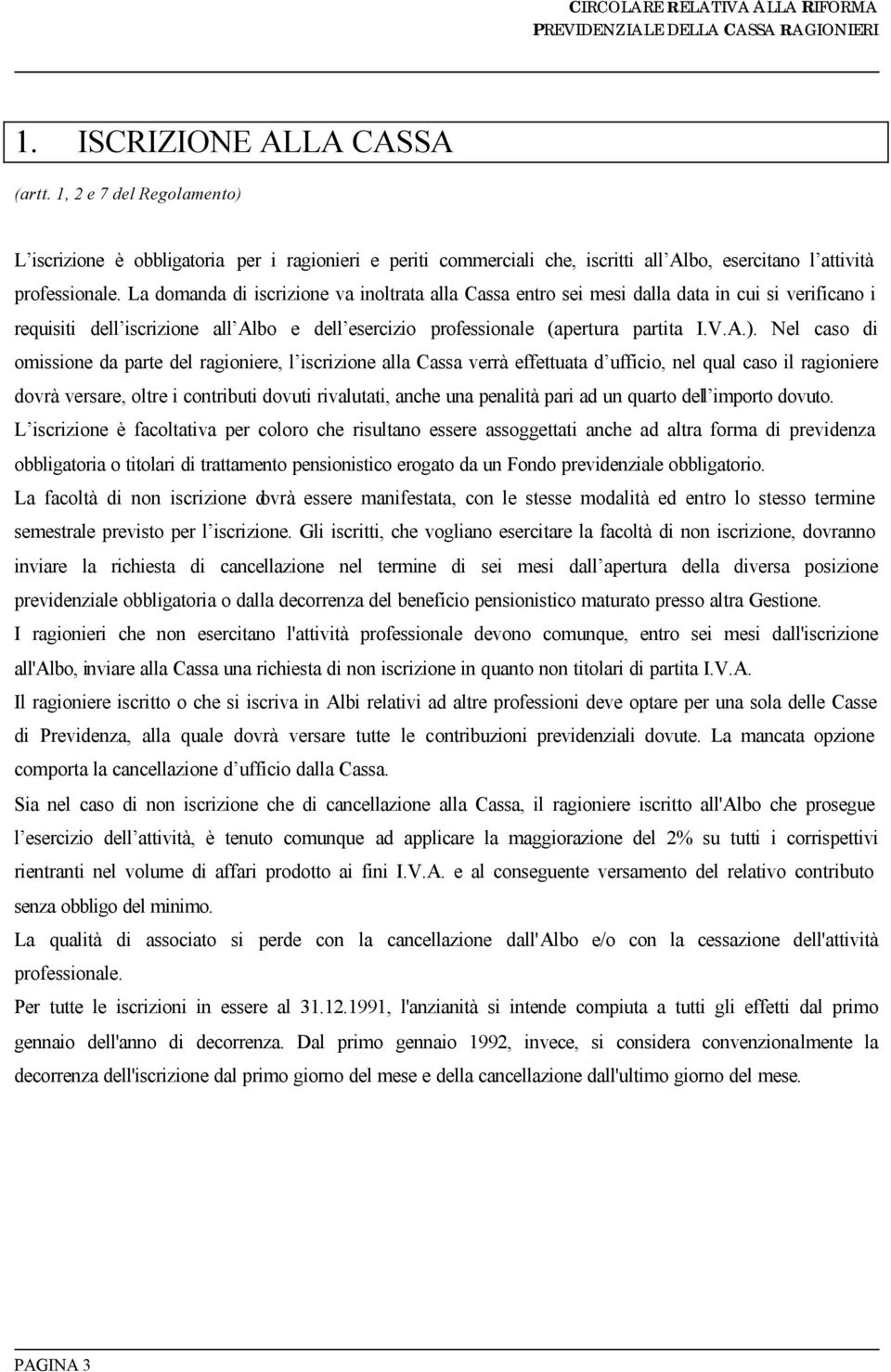 Nel caso di omissione da parte del ragioniere, l iscrizione alla Cassa verrà effettuata d ufficio, nel qual caso il ragioniere dovrà versare, oltre i contributi dovuti rivalutati, anche una penalità