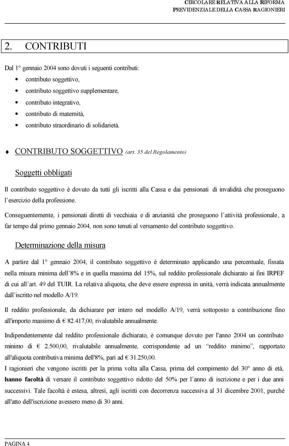 35 del Regolamento) Soggetti obbligati Il contributo soggettivo è dovuto da tutti gli iscritti alla Cassa e dai pensionati di invalidità che proseguono l esercizio della professione.