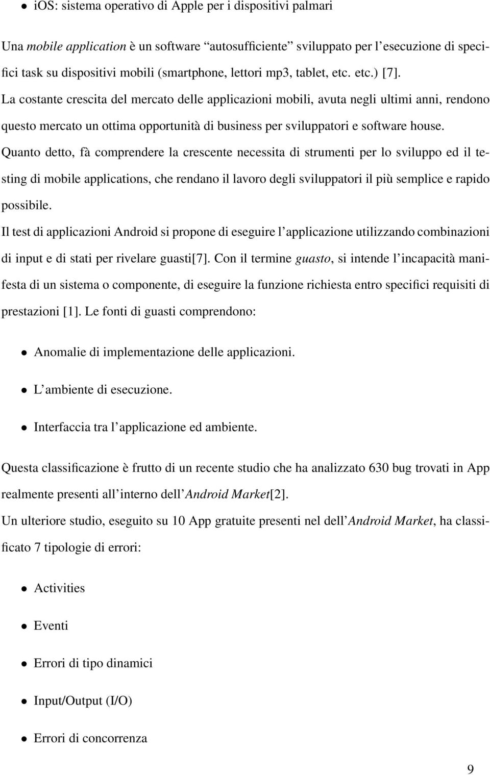 La costante crescita del mercato delle applicazioni mobili, avuta negli ultimi anni, rendono questo mercato un ottima opportunità di business per sviluppatori e software house.