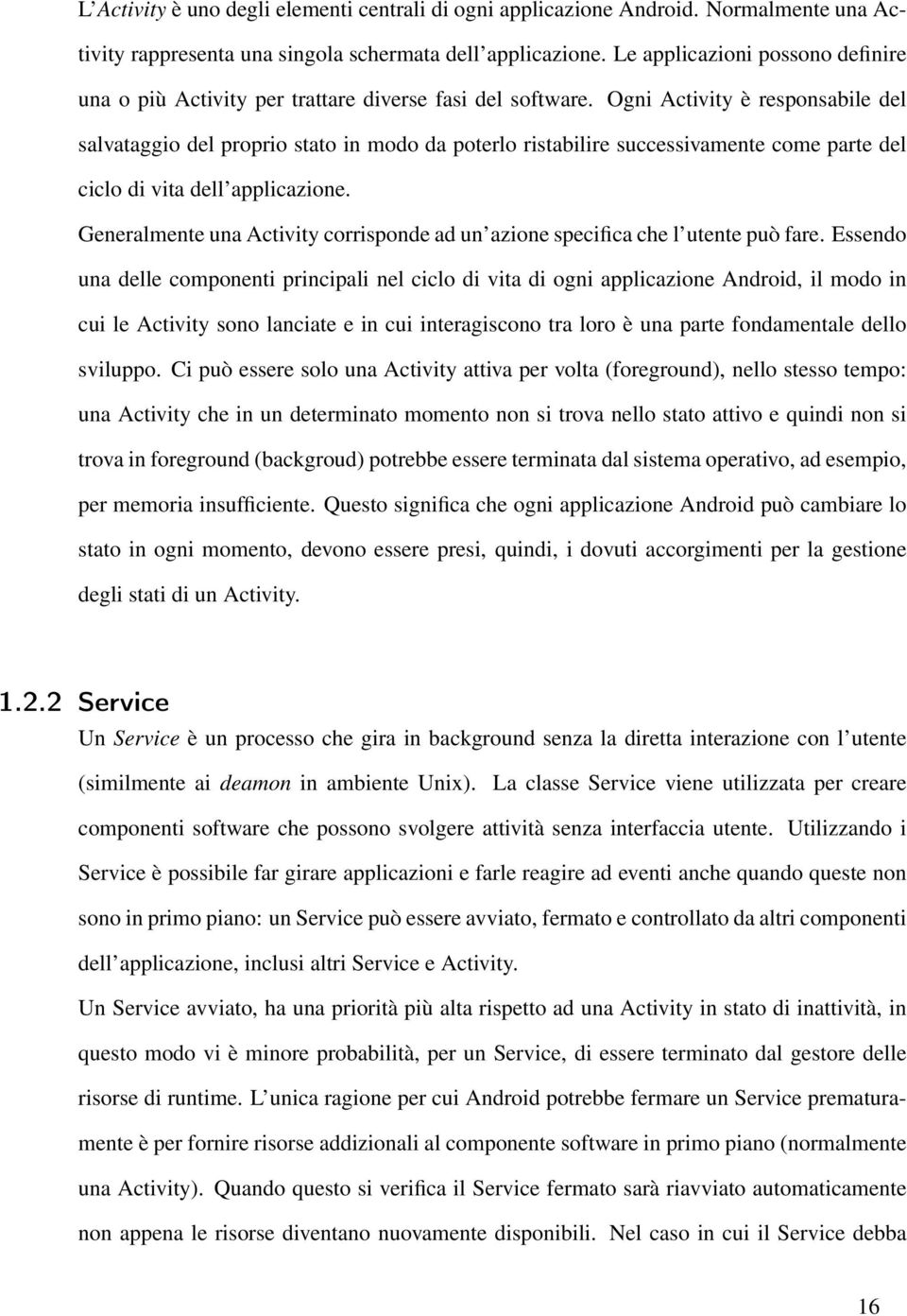 Ogni Activity è responsabile del salvataggio del proprio stato in modo da poterlo ristabilire successivamente come parte del ciclo di vita dell applicazione.