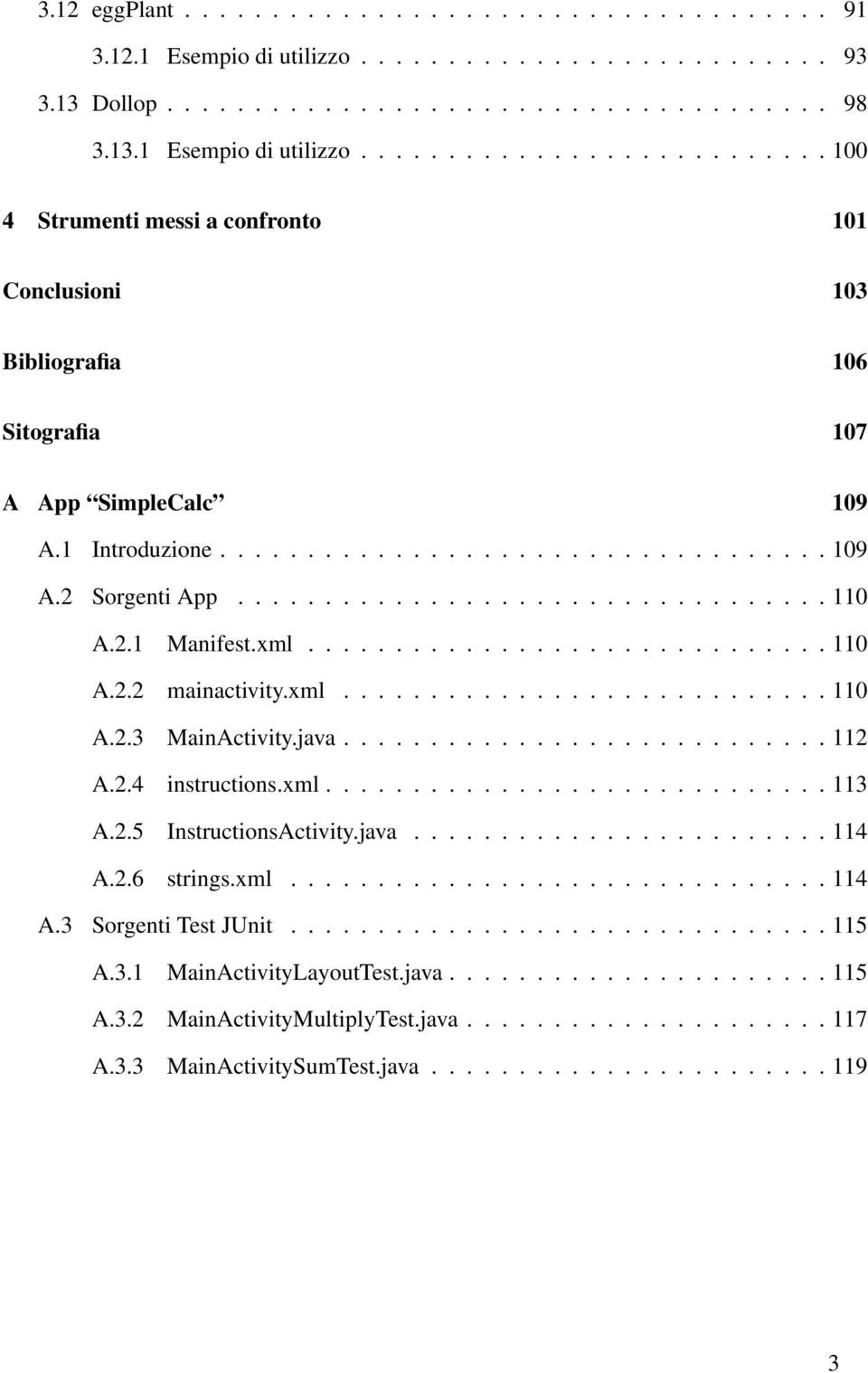 java............................ 112 A.2.4 instructions.xml............................. 113 A.2.5 InstructionsActivity.java........................ 114 A.2.6 strings.xml............................... 114 A.3 Sorgenti Test JUnit.