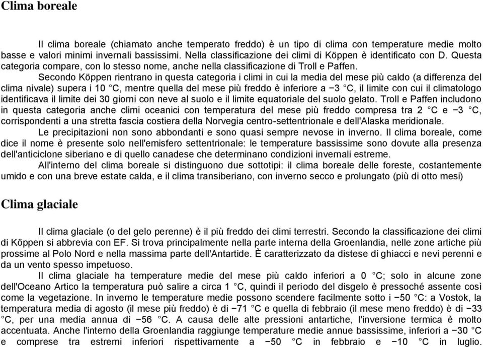 Secondo Köppen rientrano in questa categoria i climi in cui la media del mese più caldo (a differenza del clima nivale) supera i 10 C, mentre quella del mese più freddo è inferiore a 3 C, il limite