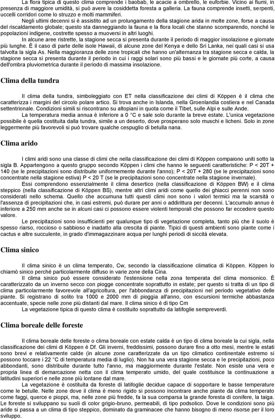 Negli ultimi decenni si è assistito ad un prolungamento della stagione arida in molte zone, forse a causa del riscaldamento globale; questo sta danneggiando la fauna e la flora locali che stanno