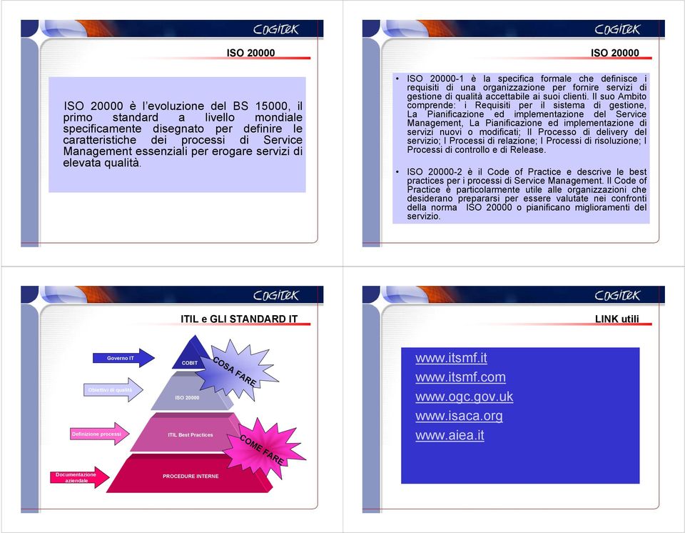 Il suo Ambito comprende: i Requisiti per il sistema di gestione, La Pianificazione ed implementazione del Service Management, La Pianificazione ed implementazione di servizi nuovi o modificati; Il