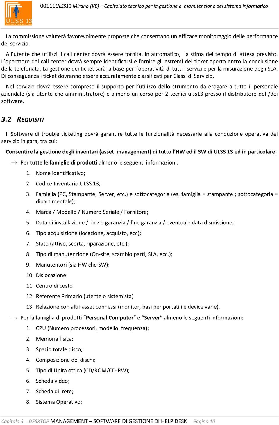 L operatore del call center dovrà sempre identificarsi e fornire gli estremi del ticket aperto entro la conclusione della telefonata.