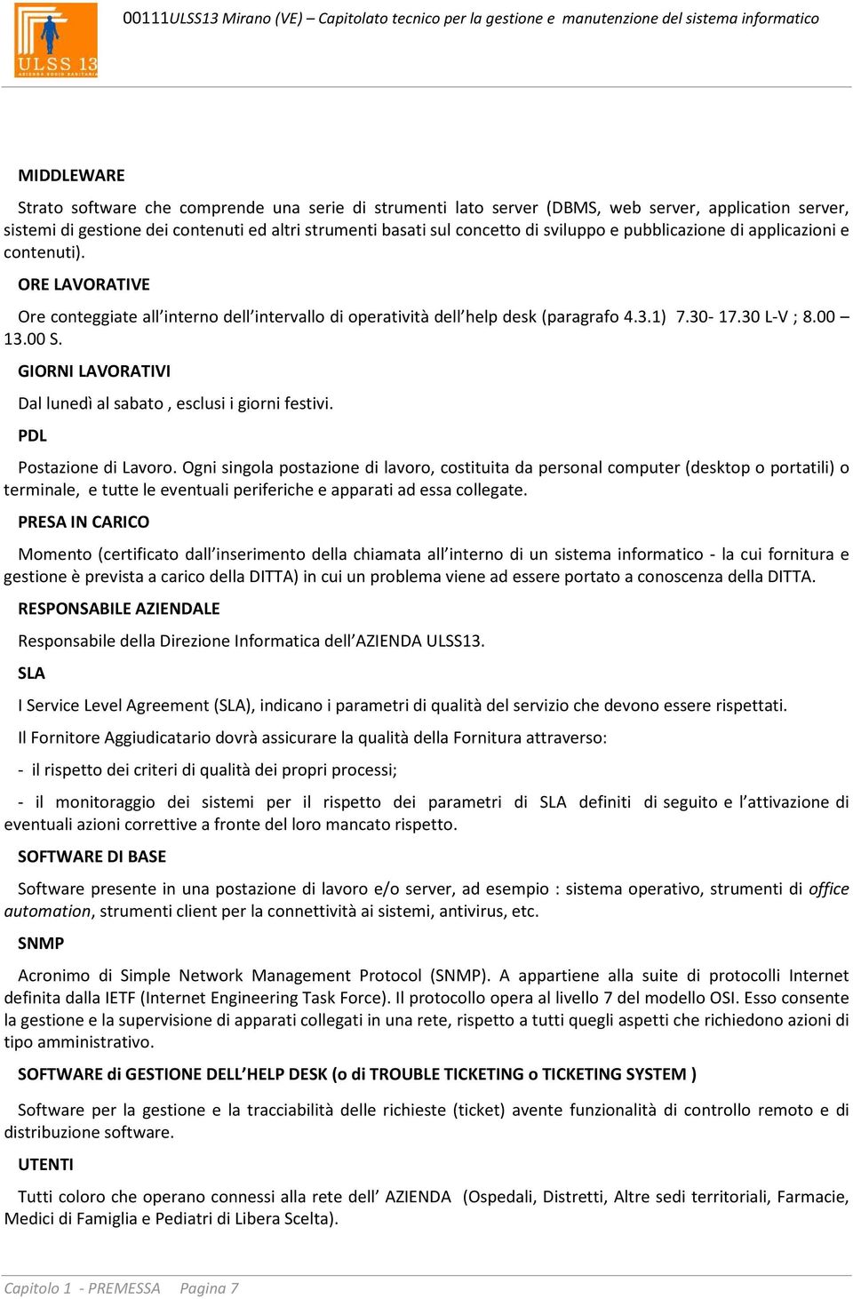 GIORNI LAVORATIVI Dal lunedì al sabato, esclusi i giorni festivi. PDL Postazione di Lavoro.