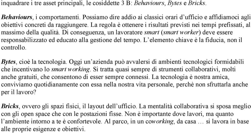 Di conseguenza, un lavoratore smart (smart worker) deve essere responsabilizzato ed educato alla gestione del tempo. L elemento chiave è la fiducia, non il controllo. Bytes, cioè la tecnologia.