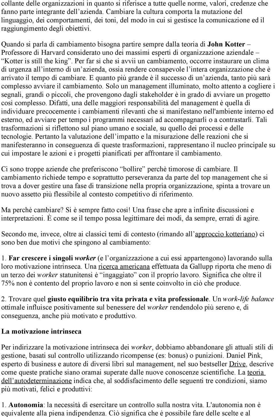 Quando si parla di cambiamento bisogna partire sempre dalla teoria di John Kotter Professore di Harvard considerato uno dei massimi esperti di organizzazione aziendale Kotter is still the king.