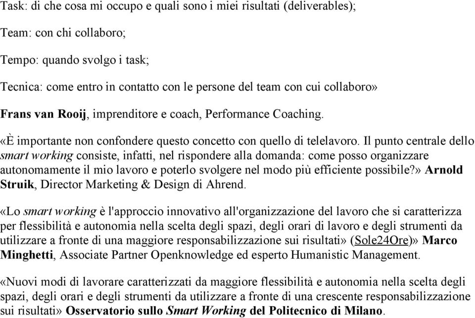 Il punto centrale dello smart working consiste, infatti, nel rispondere alla domanda: come posso organizzare autonomamente il mio lavoro e poterlo svolgere nel modo più efficiente possibile?