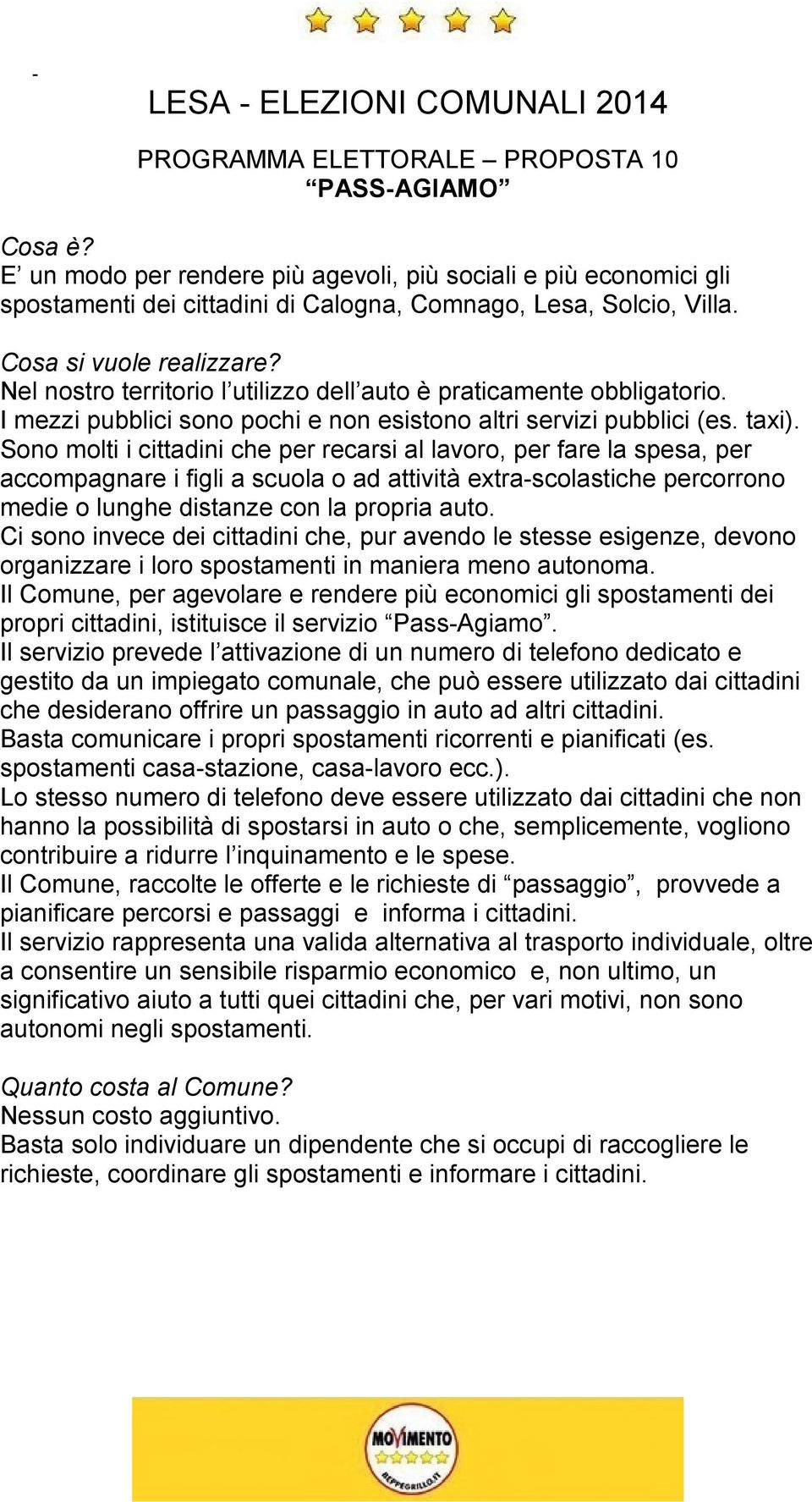 Sono molti i cittadini che per recarsi al lavoro, per fare la spesa, per accompagnare i figli a scuola o ad attività extra-scolastiche percorrono medie o lunghe distanze con la propria auto.