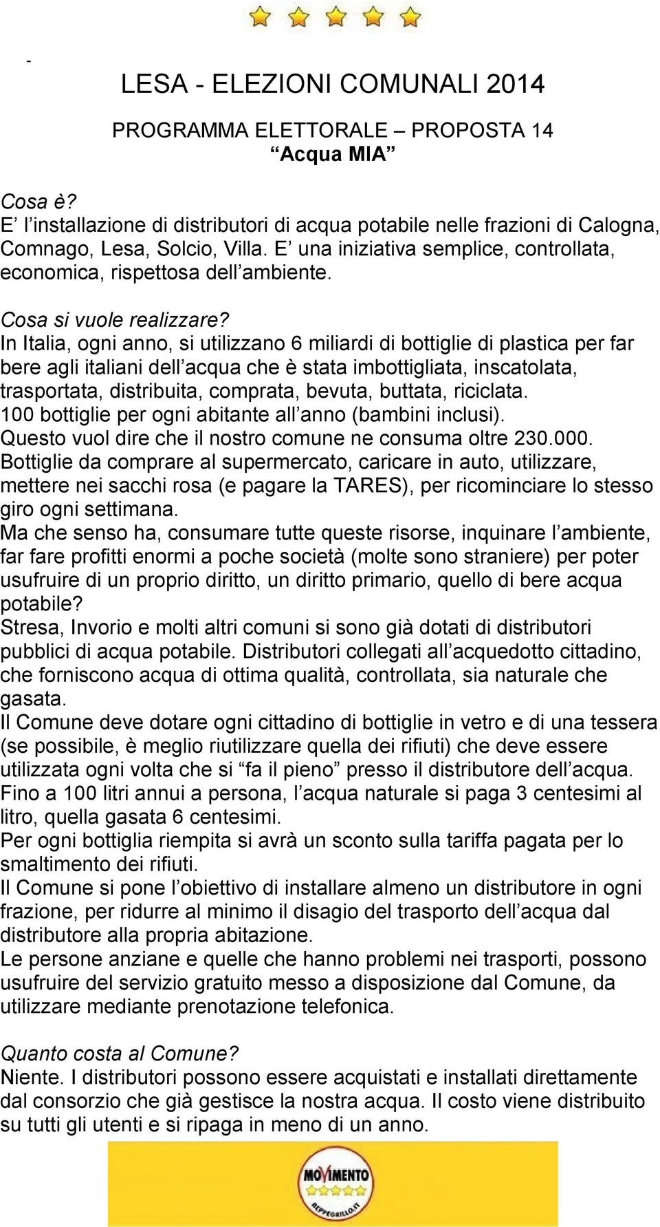 In Italia, ogni anno, si utilizzano 6 miliardi di bottiglie di plastica per far bere agli italiani dell acqua che è stata imbottigliata, inscatolata, trasportata, distribuita, comprata, bevuta,