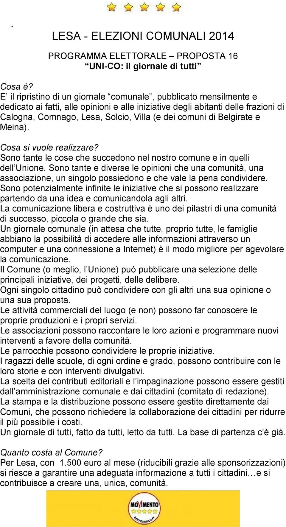 Sono tante e diverse le opinioni che una comunità, una associazione, un singolo possiedono e che vale la pena condividere.