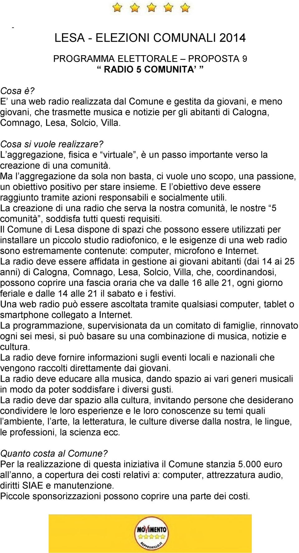 Ma l aggregazione da sola non basta, ci vuole uno scopo, una passione, un obiettivo positivo per stare insieme. E l obiettivo deve essere raggiunto tramite azioni responsabili e socialmente utili.