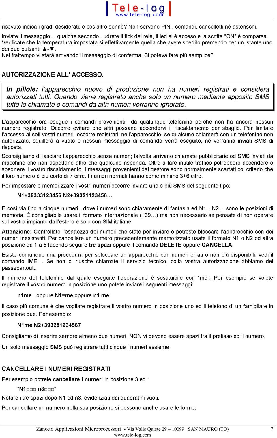 Verificate che la temperatura impostata si effettivamente quella che avete spedito premendo per un istante uno dei due pulsanti -. Nel frattempo vi starà arrivando il messaggio di conferma.