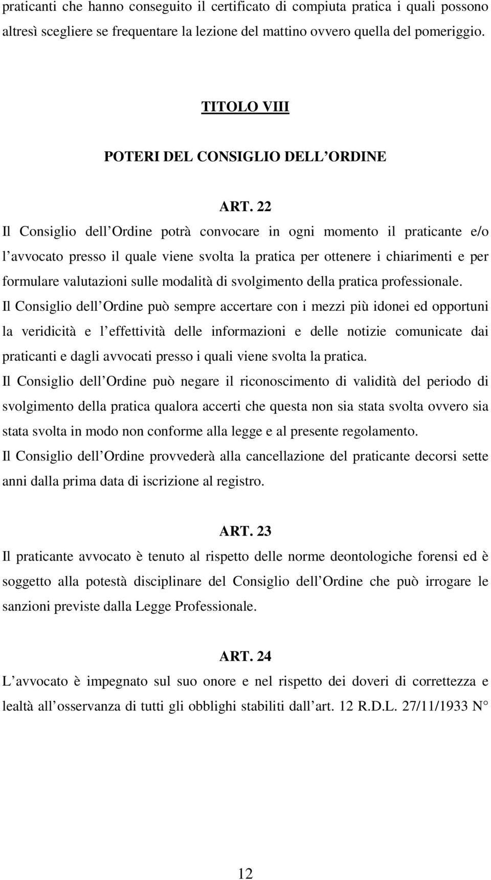 22 Il Consiglio dell Ordine potrà convocare in ogni momento il praticante e/o l avvocato presso il quale viene svolta la pratica per ottenere i chiarimenti e per formulare valutazioni sulle modalità