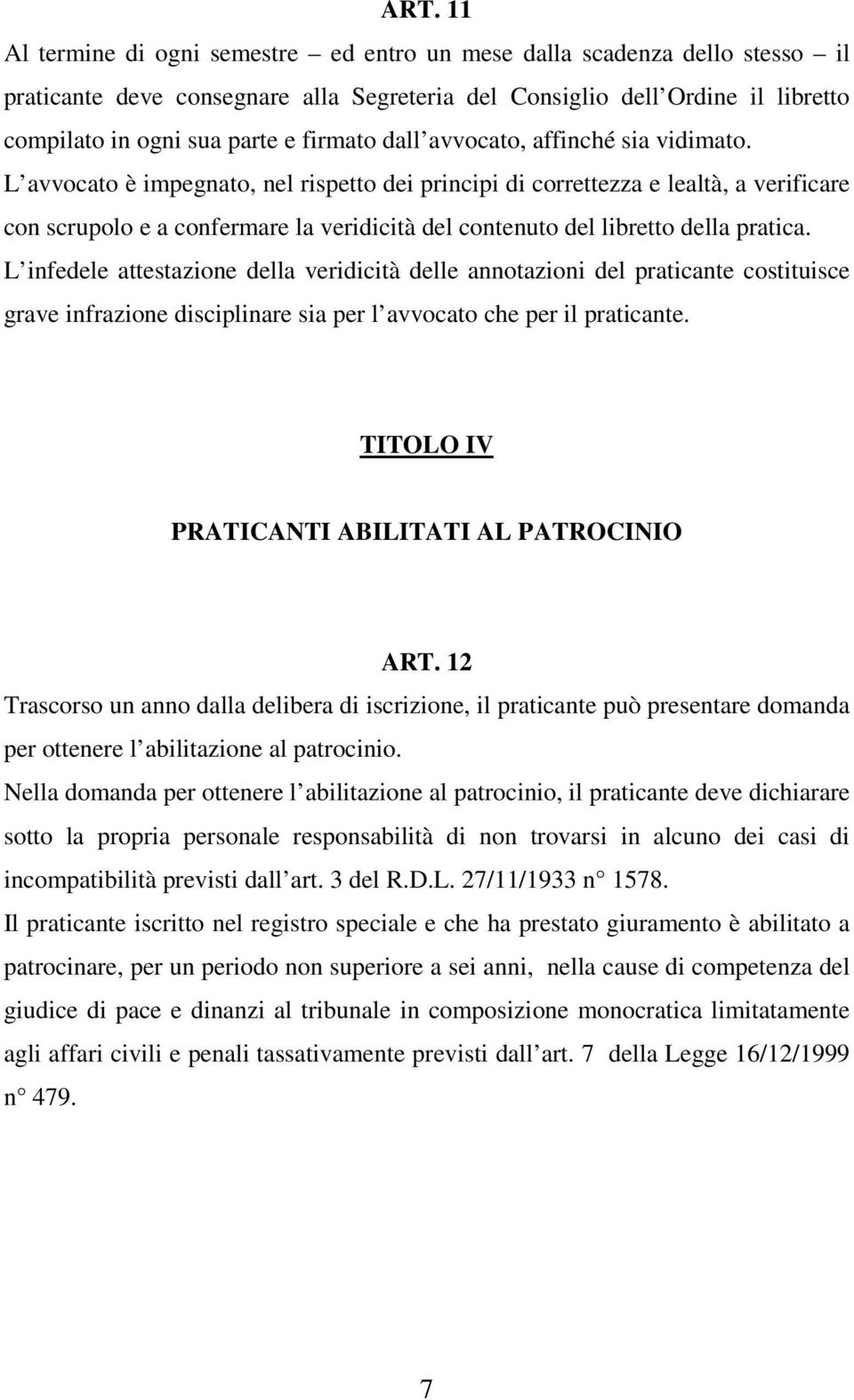 L avvocato è impegnato, nel rispetto dei principi di correttezza e lealtà, a verificare con scrupolo e a confermare la veridicità del contenuto del libretto della pratica.