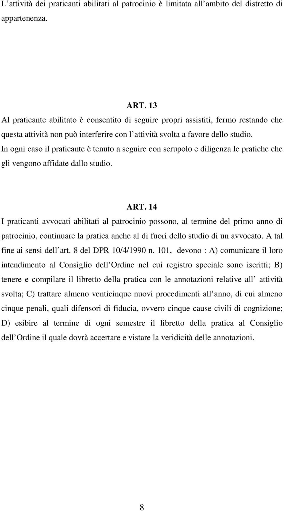 In ogni caso il praticante è tenuto a seguire con scrupolo e diligenza le pratiche che gli vengono affidate dallo studio. ART.