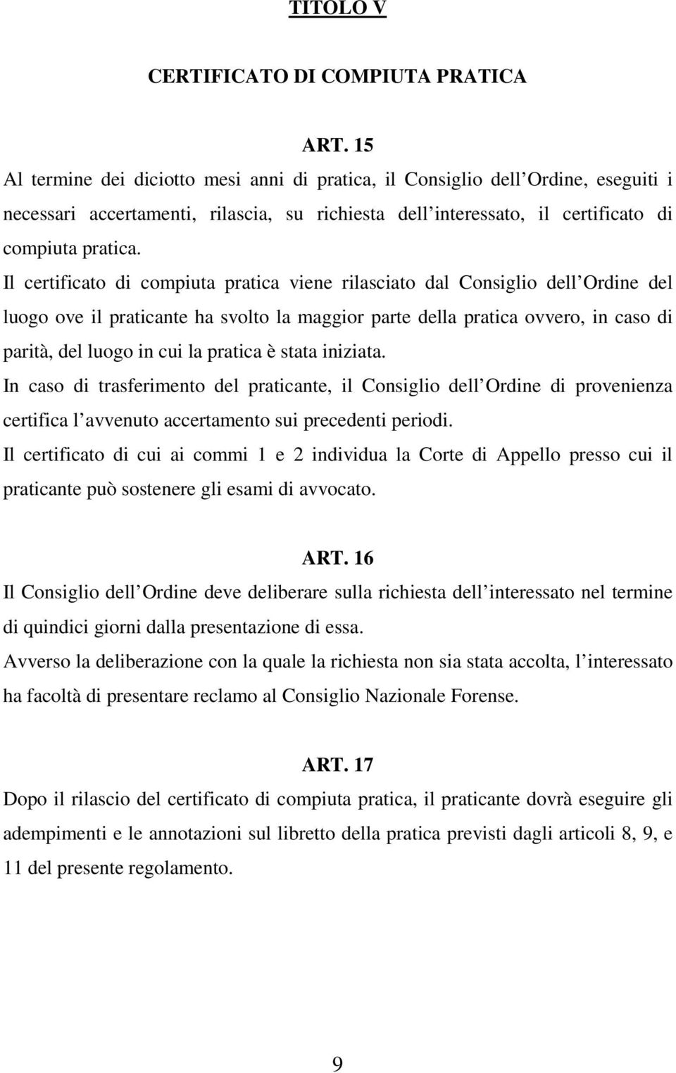 Il certificato di compiuta pratica viene rilasciato dal Consiglio dell Ordine del luogo ove il praticante ha svolto la maggior parte della pratica ovvero, in caso di parità, del luogo in cui la