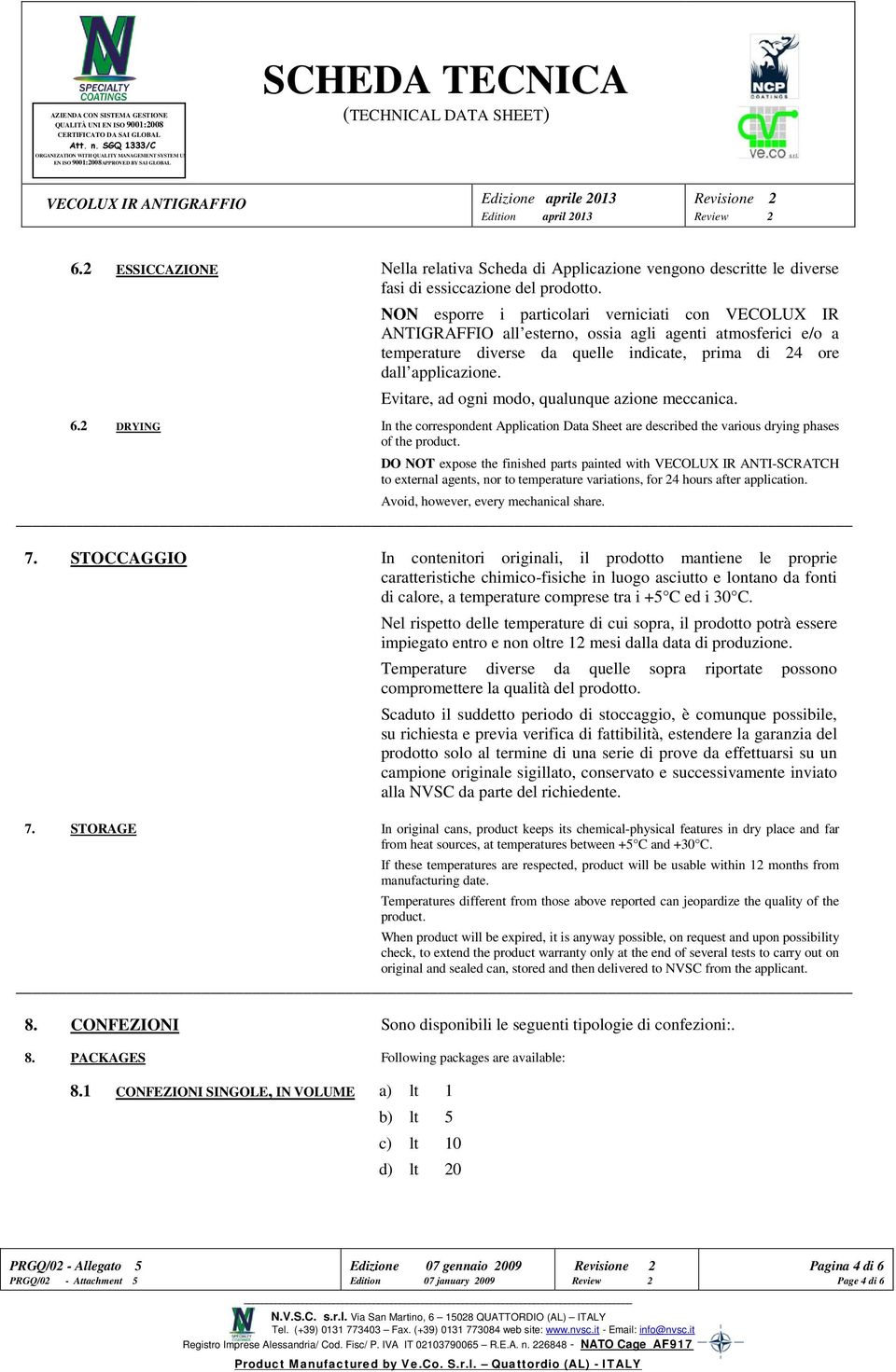 Evitare, ad ogni modo, qualunque azione meccanica. 6.2 DRYING In the correspondent Application Data Sheet are described the various drying phases of the product.