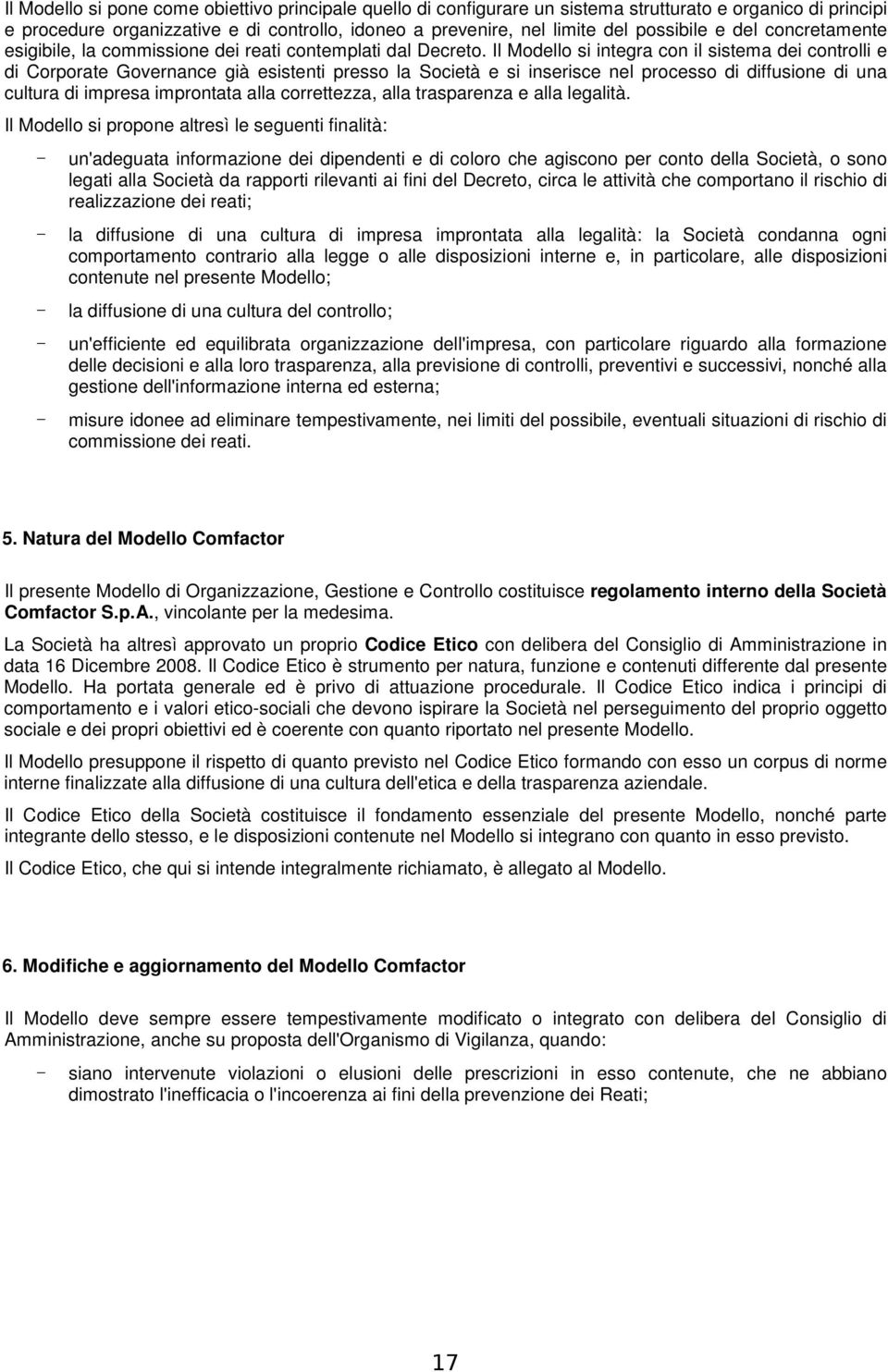 Il Modello si integra con il sistema dei controlli e di Corporate Governance già esistenti presso la Società e si inserisce nel processo di diffusione di una cultura di impresa improntata alla