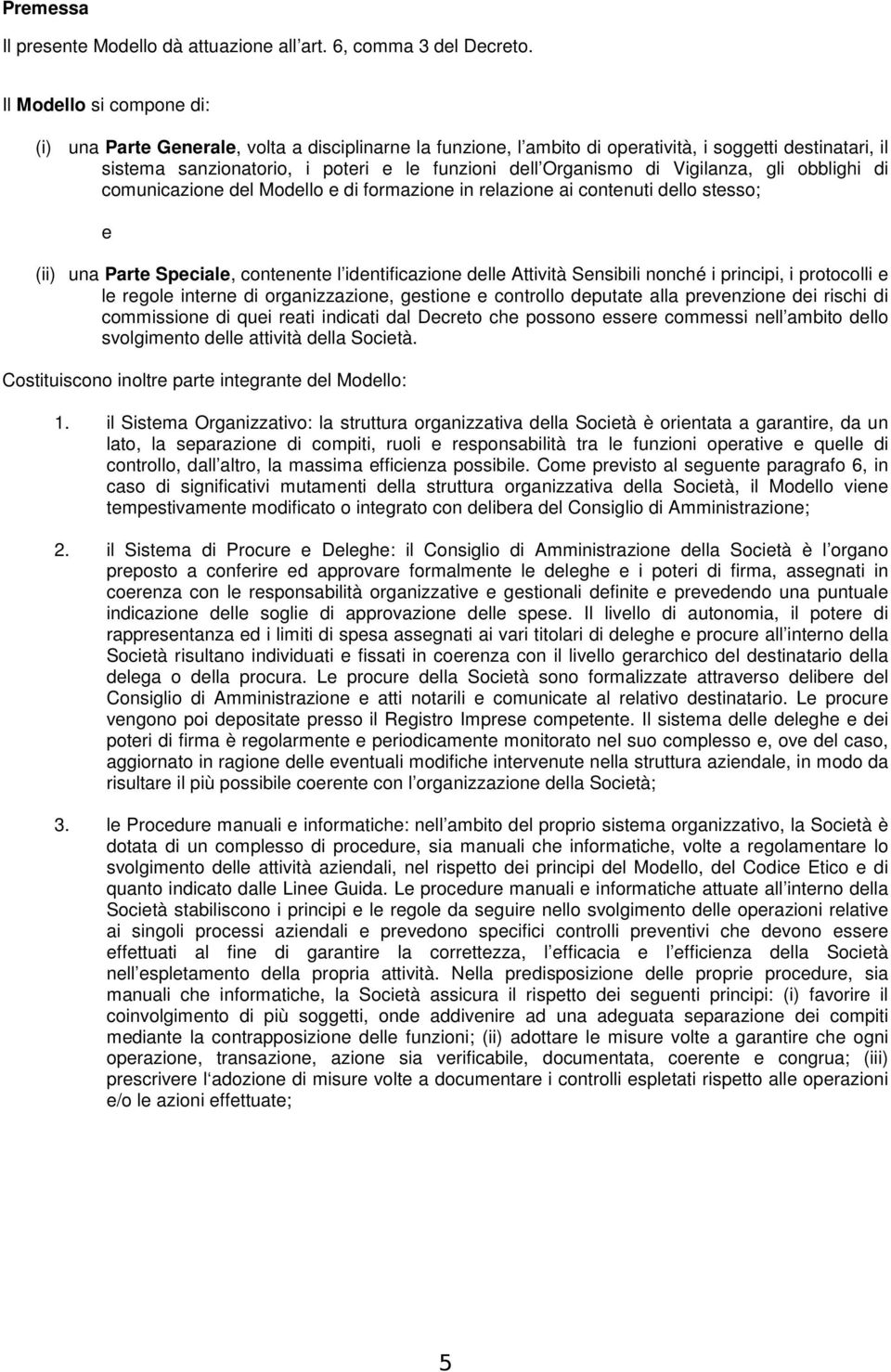 di Vigilanza, gli obblighi di comunicazione del Modello e di formazione in relazione ai contenuti dello stesso; e (ii) una Parte Speciale, contenente l identificazione delle Attività Sensibili nonché