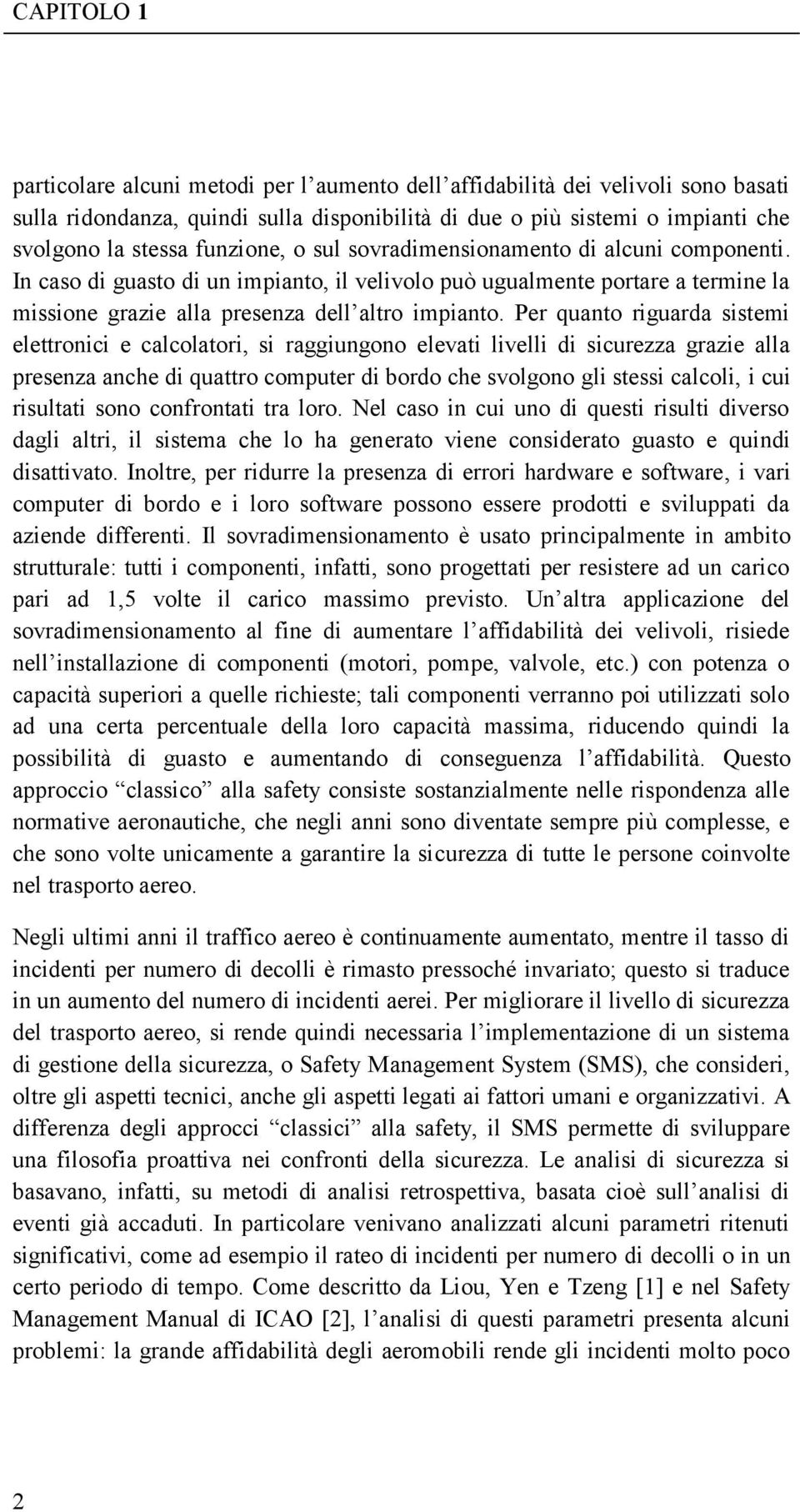 Per quanto riguarda sistemi elettronici e calcolatori, si raggiungono elevati livelli di sicurezza grazie alla presenza anche di quattro computer di bordo che svolgono gli stessi calcoli, i cui