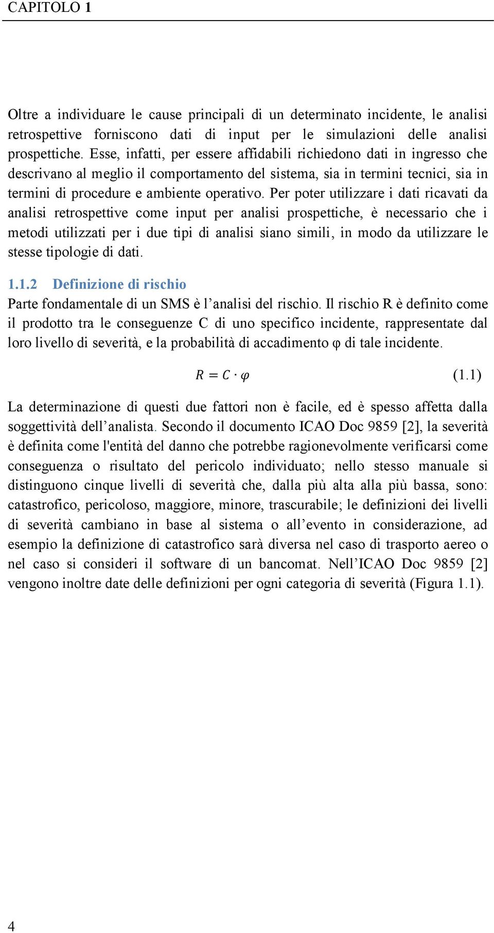 Per poter utilizzare i dati ricavati da analisi retrospettive come input per analisi prospettiche, è necessario che i metodi utilizzati per i due tipi di analisi siano simili, in modo da utilizzare