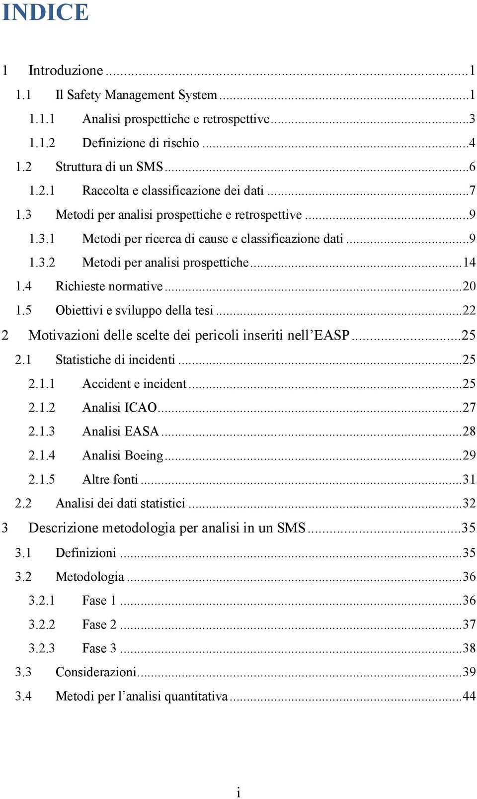 5 Obiettivi e sviluppo della tesi... 22 2 Motivazioni delle scelte dei pericoli inseriti nell EASP...25 2.1 Statistiche di incidenti... 25 2.1.1 Accident e incident... 25 2.1.2 Analisi ICAO... 27 2.1.3 Analisi EASA.