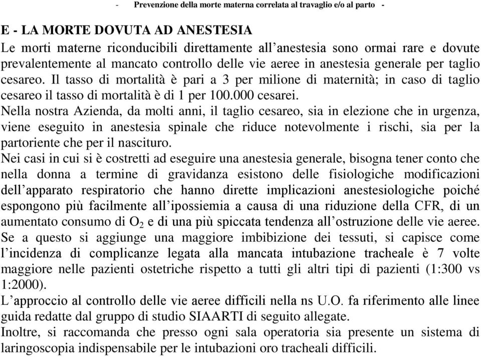 Nella nostra Azienda, da molti anni, il taglio cesareo, sia in elezione che in urgenza, viene eseguito in anestesia spinale che riduce notevolmente i rischi, sia per la partoriente che per il