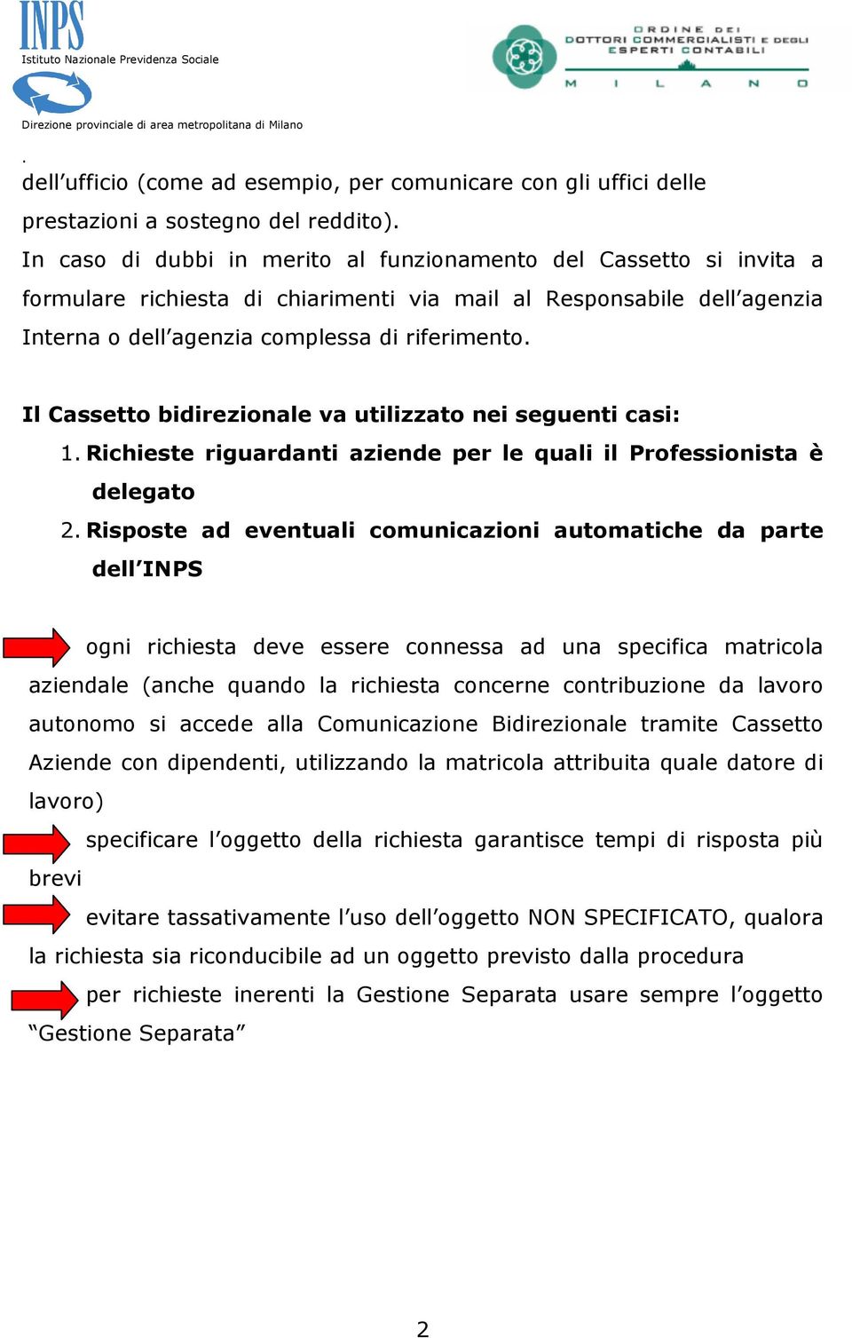 quali il Professionista è delegato 2 Risposte ad eventuali comunicazioni automatiche da parte dell INPS ogni richiesta deve essere connessa ad una specifica matricola aziendale (anche quando la