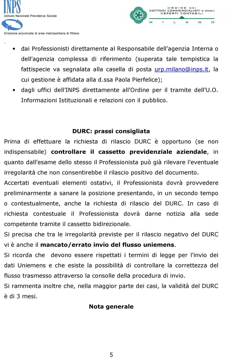 DURC: prassi consigliata Prima di effettuare la richiesta di rilascio DURC è opportuno (se non indispensabile) controllare il cassetto previdenziale aziendale, in quanto dall esame dello stesso il