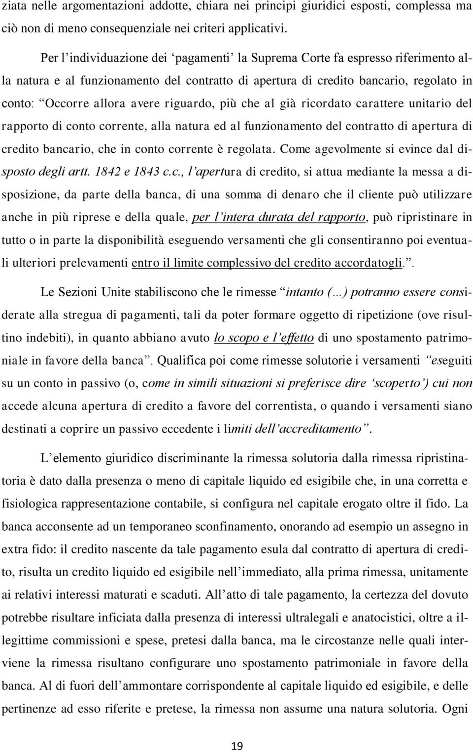 riguardo, più che al già ricordato carattere unitario del rapporto di conto corrente, alla natura ed al funzionamento del contratto di apertura di credito bancario, che in conto corrente è regolata.