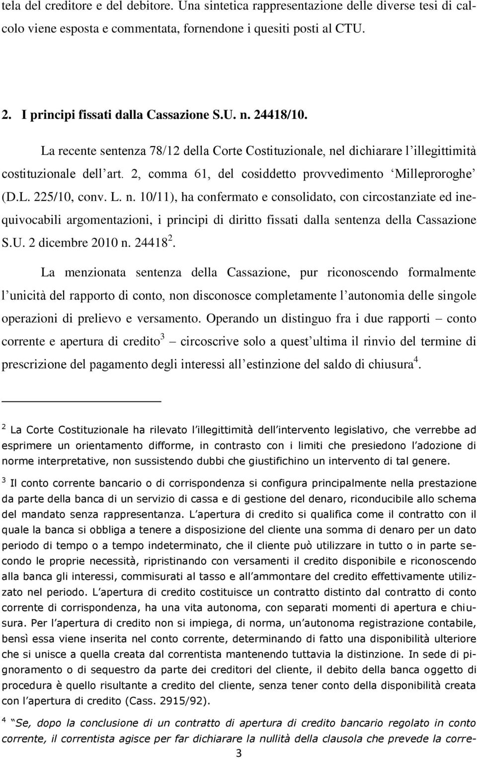 L. n. 10/11), ha confermato e consolidato, con circostanziate ed inequivocabili argomentazioni, i principi di diritto fissati dalla sentenza della Cassazione S.U. 2 dicembre 2010 n. 24418 2.