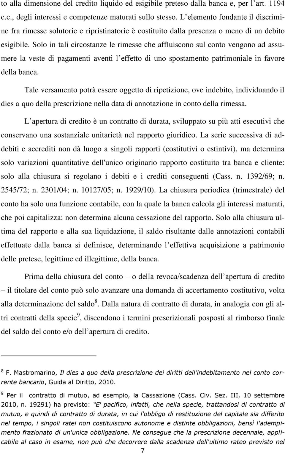 Solo in tali circostanze le rimesse che affluiscono sul conto vengono ad assumere la veste di pagamenti aventi l effetto di uno spostamento patrimoniale in favore della banca.