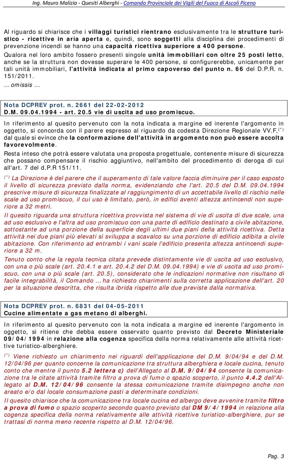 Qualora nel loro ambito fossero presenti singole unità immobiliari con oltre 25 posti letto, anche se la struttura non dovesse superare le 400 persone, si configurerebbe, unicamente per tali unità