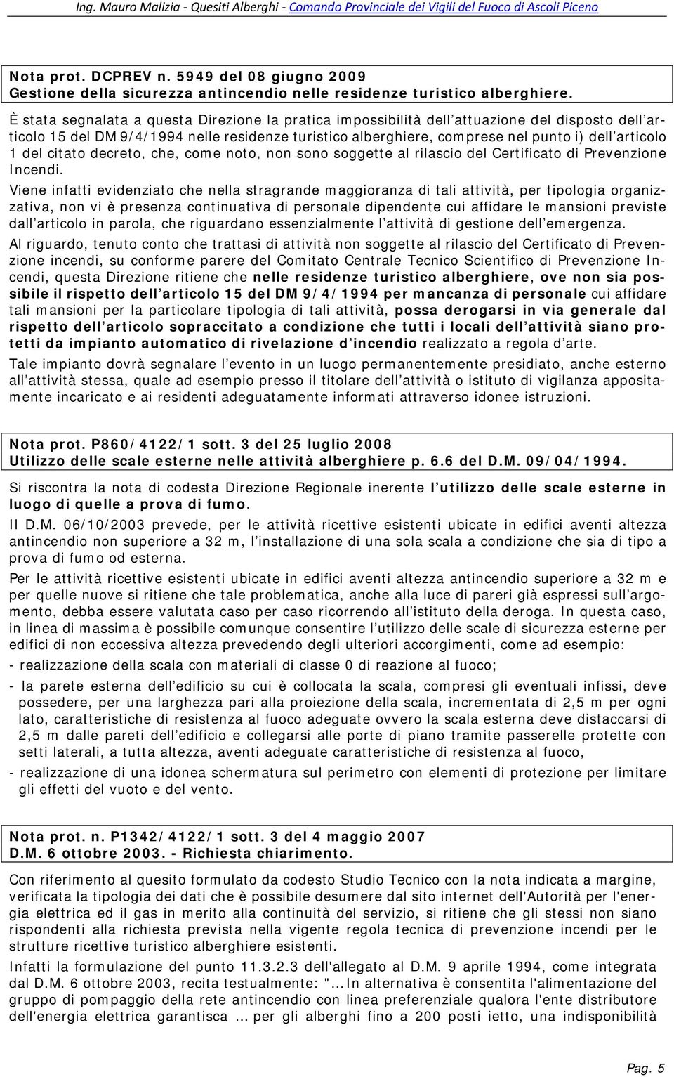 1 del citato decreto, che, come noto, non sono soggette al rilascio del Certificato di Prevenzione Incendi.