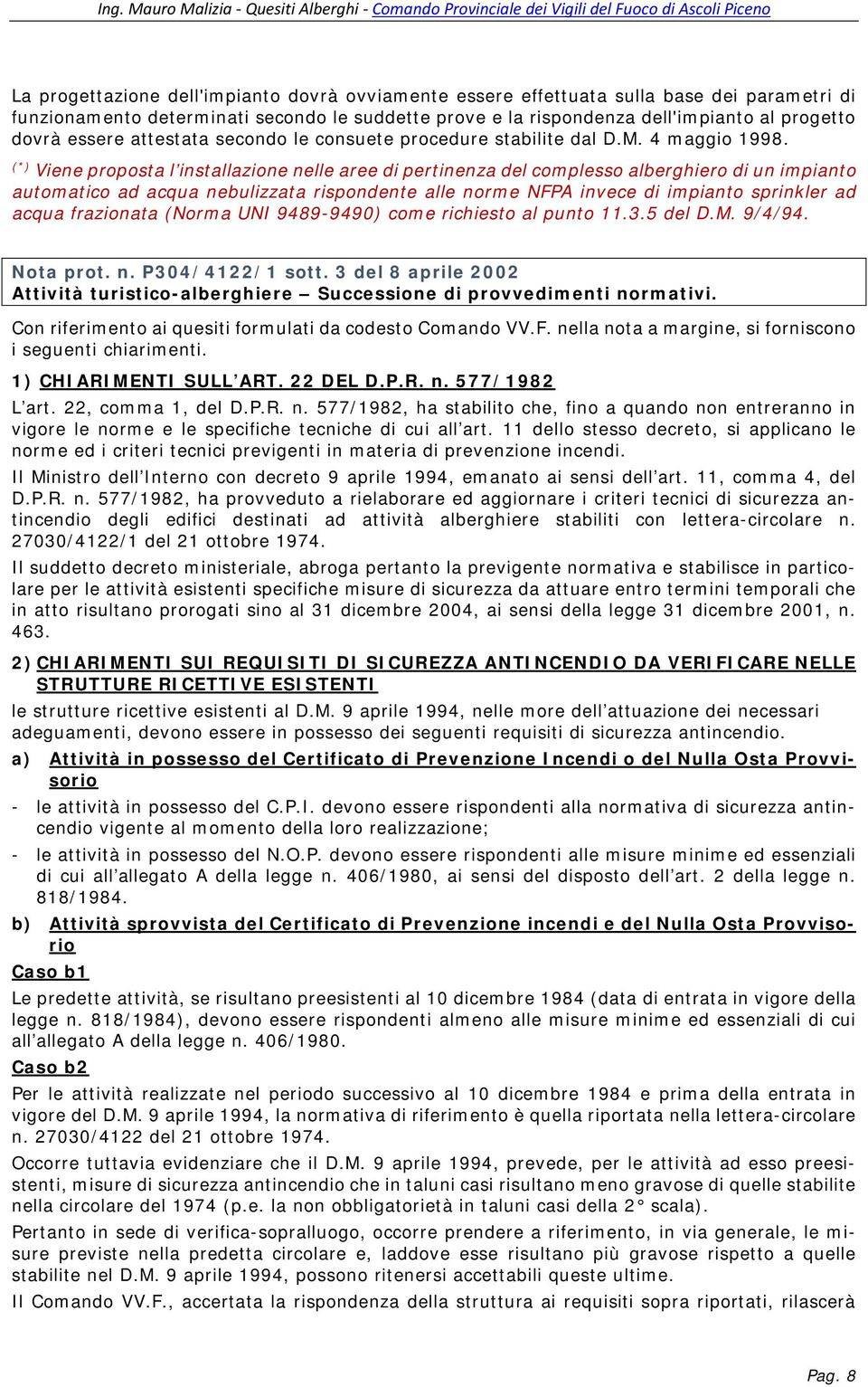 Viene proposta l installazione nelle aree di pertinenza del complesso alberghiero di un impianto automatico ad acqua nebulizzata rispondente alle norme NFPA invece di impianto sprinkler ad acqua