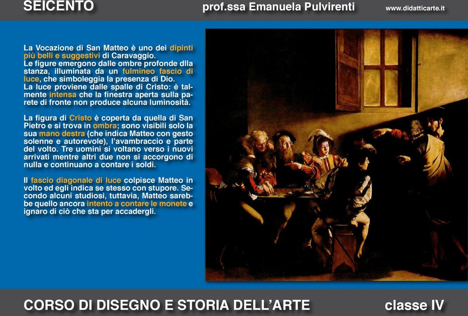 La luce proviene dalle spalle di Cristo: è talmente intensa che la finestra aperta sulla parete di fronte non produce alcuna luminosità.