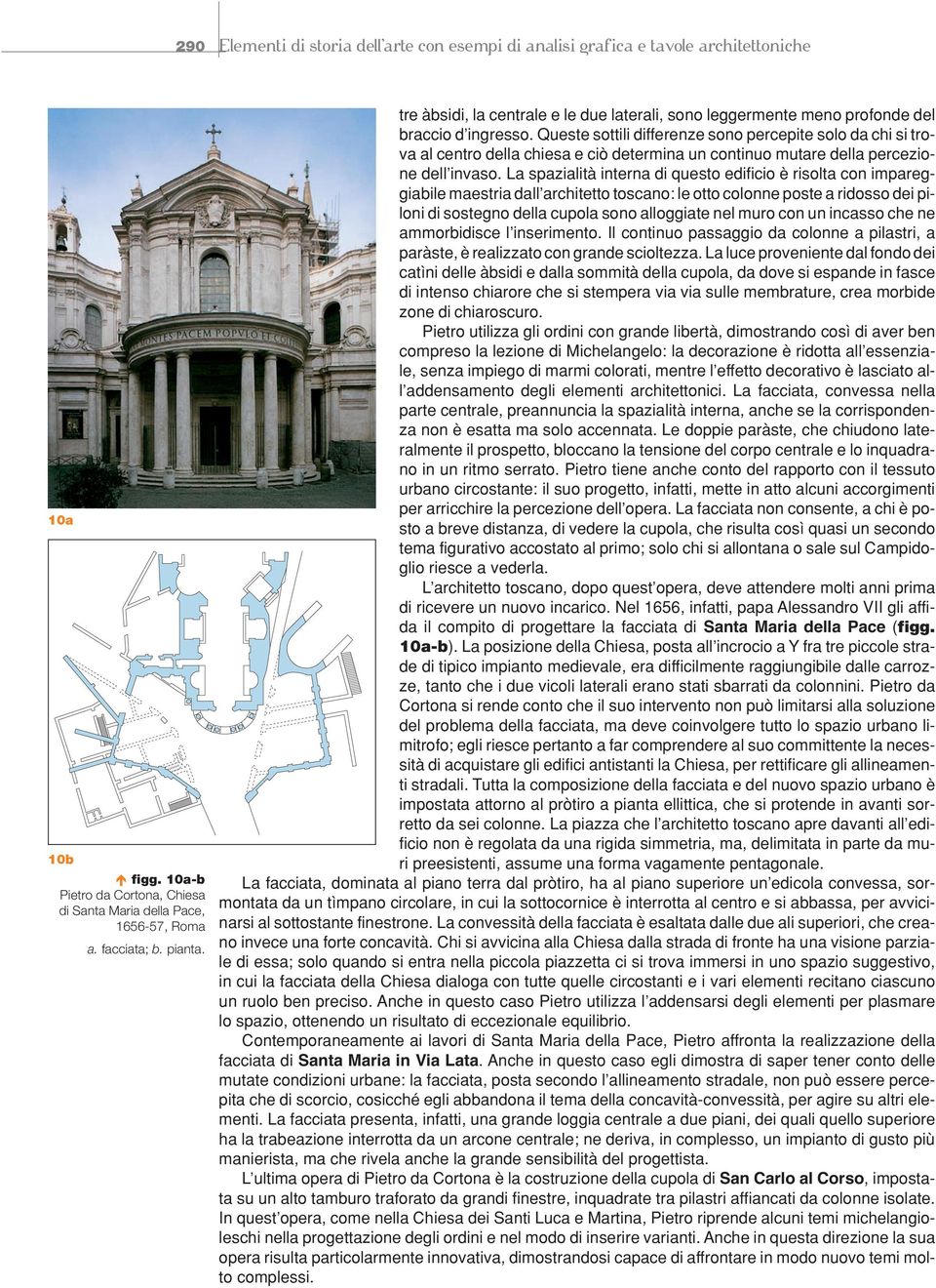 Queste sottili differenze sono percepite solo da chi si trova al centro della chiesa e ciò determina un continuo mutare della percezione dell invaso.