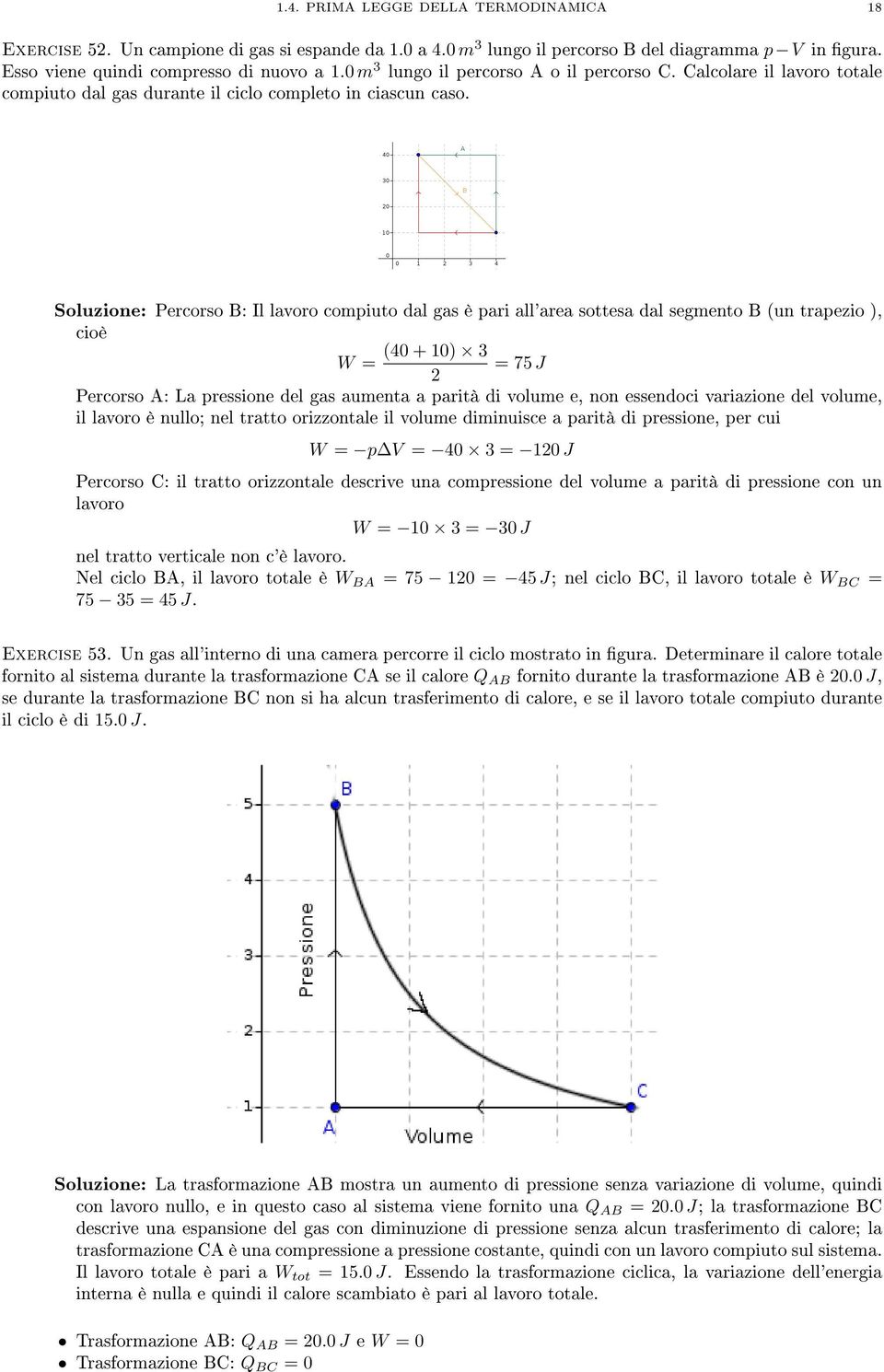 Soluzione: Percorso B: Il lavoro compiuto dal gas è pari all'area sottesa dal segmento B (un trapezio ), cioè (40 + 10) 3 W = = 75 2 Percorso A: La pressione del gas aumenta a parità di volume e, non