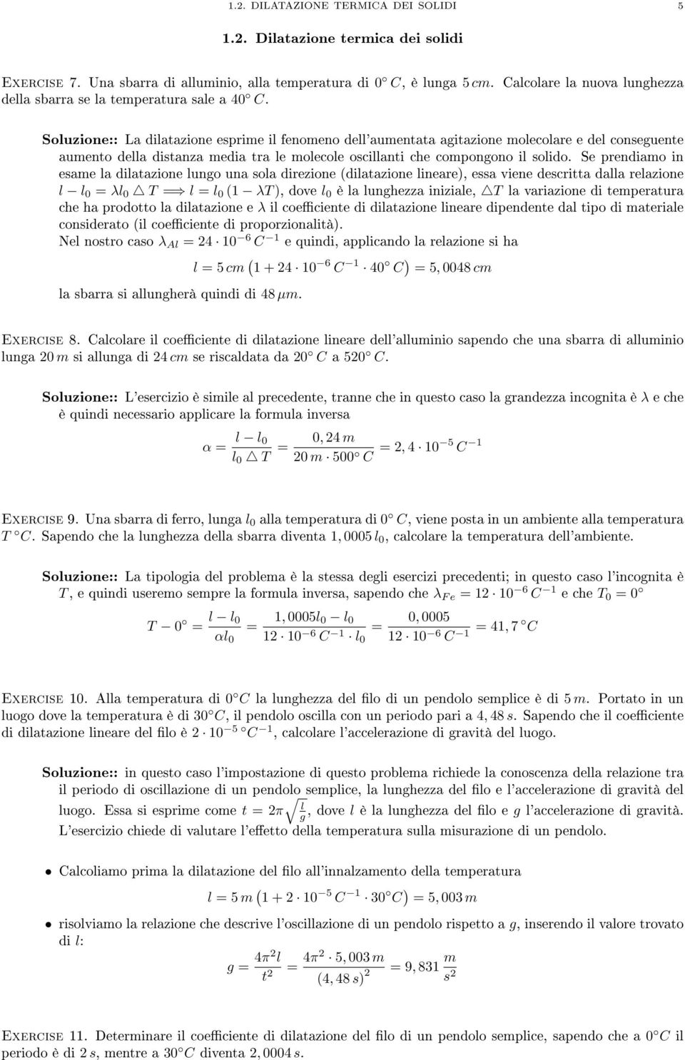 Soluzione:: La dilatazione esprime il fenomeno dell'aumentata agitazione molecolare e del conseguente aumento della distanza media tra le molecole oscillanti che compongono il solido.