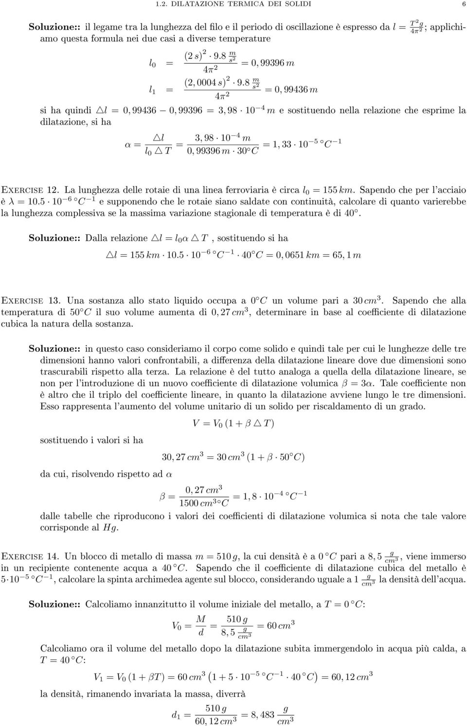 8 m s 2 4π 2 = 0, 99436 m si ha quindi l = 0, 99436 0, 99396 = 3, 98 10 4 m e sostituendo nella relazione che esprime la dilatazione, si ha α = l l 0 T = 3, 98 10 4 m 0, 99396 m 30 C = 1, 33 10 5 C 1