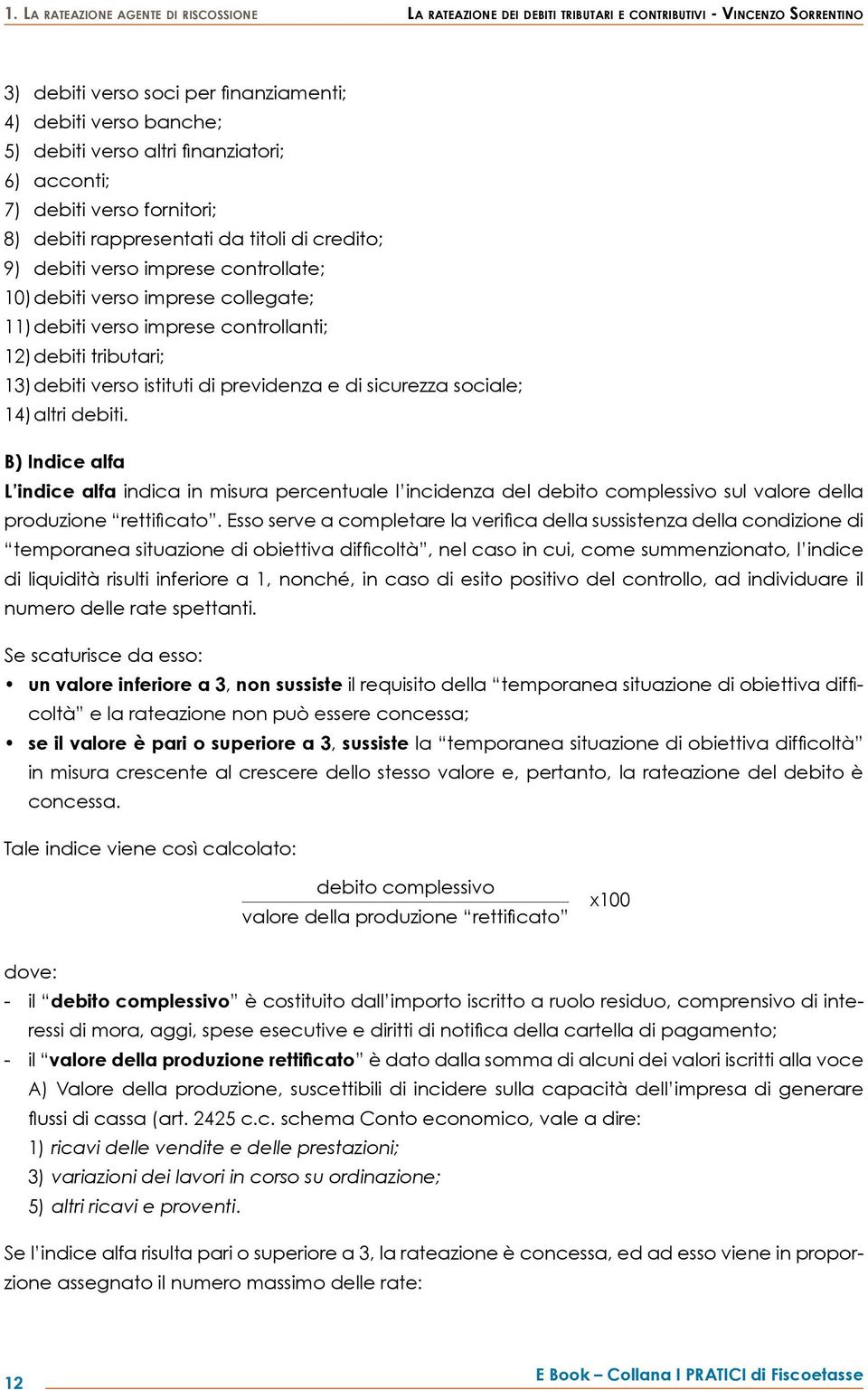 controllanti; 12) debiti tributari; 13) debiti verso istituti di previdenza e di sicurezza sociale; 14) altri debiti.