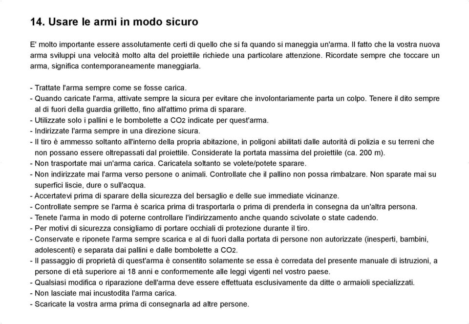 - Trattate l'arma sempre come se fosse carica. - Quando caricate l'arma, attivate sempre la sicura per evitare che involontariamente parta un colpo.