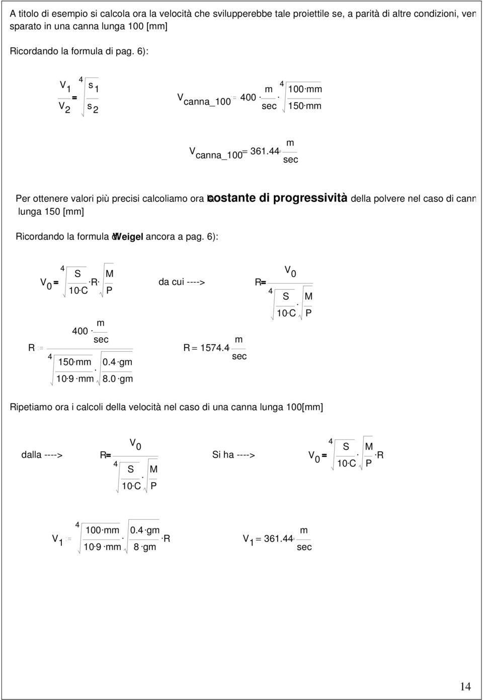 44 m sec Per ottenere valori più precisi calcoliamo ora la costante di progressività della polvere nel caso di canna lunga 150 [mm] Ricordando la formula di Weigel ancora a pag. 6): R 4 S V 0 10.